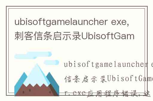 ubisoftgamelauncher exe,刺客信条启示录UbisoftGameLauncher.exe应用程序错误